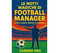 Le Notti Magiche di Football Manager: Oltre il Campo , Dentro la Leggenda .....