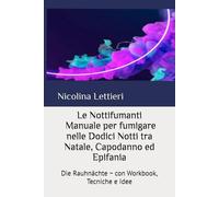 Le Nottifumanti ~ Manuale per fumigare nelle Dodici Notti tra Natale, Capodanno ed Epifania: Die Rauhnächte ~ con Workbook, Tecniche e Idee