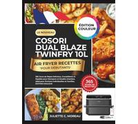 Le Nouveau COSORI Dual Blaze Twinfry 10L Air Fryer Recettes pour Débutants: 365 Jours de Repas Délicieux, Croustillants et Rapides pour Monoporc et ... Individuelles et Familles, ÉDITION COULEUR