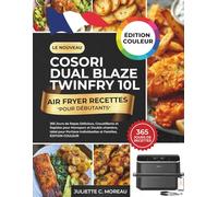 Le Nouveau COSORI Dual Blaze Twinfry 10L Air Fryer Recettes pour Débutants: 365 Jours de Repas Délicieux, Croustillants et Rapides pour Monoporc et ... Individuelles et Familles, ÉDITION COULEUR
