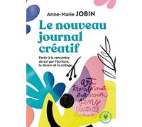 Le nouveau journal créatif: A la rencontre de soi par l'écriture, le dessin et le collage