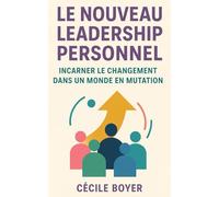 Le nouveau leadership: Incarner le changement dans un monde en mutation