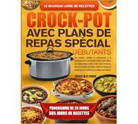 LE NOUVEAU LIVRE DE RECETTES CROCK-POT AVEC PLANS DE REPAS SPÉCIAL DÉBUTANTS: Des recettes simples et savoureuses à la mijoteuse pour une cuisine ... des repas familiaux, afin de simplifier les