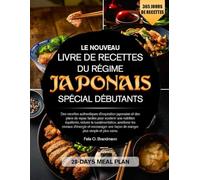 LE NOUVEAU LIVRE DE RECETTES DU RÉGIME JAPONAIS SPÉCIAL DÉBUTANTS: Des recettes authentiques d’inspiration japonaise et des plans de repas faciles ... améliorer les niveaux d’énergie et...