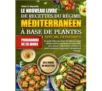 LE NOUVEAU LIVRE DE RECETTES DU RÉGIME MÉDITERRANÉEN À BASE DE PLANTES SPÉCIAL DÉBUTANTS: Un guide étape par étape de délicieux repas méditerranéens ... la santé cardiaque et augmenter naturel
