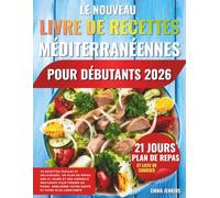 Le Nouveau Livre De Recettes Méditerranéennes Pour Débutants 2026: 70 Recettes Faciles Et Délicieuses, Un Plan De Repas Sur 21 Jours Et Des Conseils ... Améliorer Votre Santé Et Vivre Plus Longtemps
