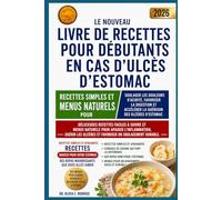 LE NOUVEAU LIVRE DE RECETTES POUR DÉBUTANTS EN CAS D'ULCÈS D'ESTOMAC: Recettes simples et menus naturels pour soulager les douleurs d'acidité, ... accélérer la guérison des ulcères d'estomac