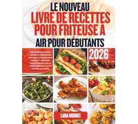 Le Nouveau Livre De Recettes Pour Friteuse À Air Pour Débutants 2026: Des recettes simples, rapides et délicieuses que tout le monde peut réaliser - ... air en toute confiance en 30 minutes ou moins