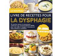 Le Nouveau Livre De Recettes Pour La Dysphagie: 70 recettes saines et savoureuses, conformes aux recommandations IDDSI, pour vous aider à manger à nouveau en toute sérénité et confiance