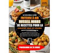 LE NOUVEAU LIVRE DE RECETTES POUR LA FRITEUSE À AIR RUSSELL HOBBS VERSION SIMPLIFIÉE POUR LES SENIORS: Des recettes faciles à l’Air Fryer pour des ... et des repas du quotidien sans...