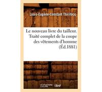 Le nouveau livre du tailleur. Traité complet de la coupe des vêtements d'homme (Éd.1881) (Savoirs Et Traditions)