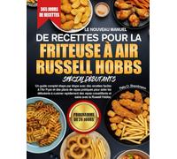 LE NOUVEAU MANUEL DE RECETTES POUR LA FRITEUSE À AIR RUSSELL HOBBS SPÉCIAL DÉBUTANTS: Un guide complet étape par étape avec des recettes faciles à ... débutants à cuisiner rapidement des repas...