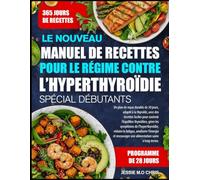LE NOUVEAU MANUEL DE RECETTES POUR LE RÉGIME CONTRE L’HYPERTHYROÏDIE SPÉCIAL DÉBUTANTS: Un plan de repas durable de 30 jours, adapté à la thyroïde, ... thyroïdien, gérer les symptômes de