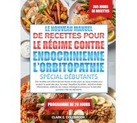 LE NOUVEAU MANUEL DE RECETTES POUR LE RÉGIME CONTRE L’ORBITOPATHIE ENDOCRINIENNE - SPÉCIAL DÉBUTANTS: Des recettes anti-inflammatoires faciles et des ... l’équilibre thyroïdien, réduire le...