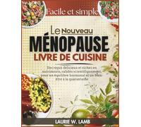 Le Nouveau Ménopause livre de cuisine: Des repas délicieux et riches en nutriments, validés scientifiquement, pour un équilibre hormonal et in bien-être à la quarantaine