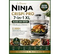 Le Nouveau Ninja CRISPi PRO 7-in-1 XL Glass Air Fryer Recettes pour Débutants: 2 000+ jours de recettes croustillantes, rapides et saines avec des ... gourmands, astuces pratiques et bonus exclus