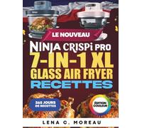 Le Nouveau Ninja CRISPi PRO 7-in-1 XL Glass Air Fryer Recettes pour Débutants: 365 jours de recettes croustillantes, rapides, saines et délicieuses à ... entre amis, avec bonus (édition en couleurs)