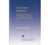 Le Nouveau Robinson: Pour Servir À l'amusement et À l'instruction des Jeunes Gens de l'un et de l'autre Sexe Ouvrage Trad. De l'allemand de M. Campe. V. 2