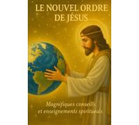 LE NOUVEL ORDRE DE JÉSUS: Magnifiques Conseils et Enseignements Spirituels