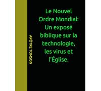 Le Nouvel Ordre Mondial: Un exposé biblique sur la technologie, les virus et l’Église. (FRENCH VERSION)
