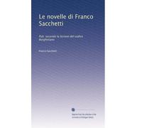 Le novelle di Franco Sacchetti: Pub. secondo la lezione del codice Borghiniano: Volume 2