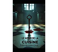 Le Nœud de la Cuisine: Chaque tablier cache un secret familial noué. L’assassin habite peut-être à côté de la table. un thriller psychologique et ... nouveauté (Thriller domestique psychologique)