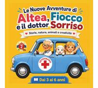 Le Nuove Avventure di Altea, Fiocco e dottor Sorriso: Nuove storie illustrate, natura, animali, attività creative e curiosità per bambini da 3 a 6 ... (La biblioteca delle piccole meraviglie)