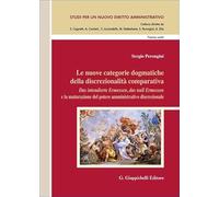 Le nuove categorie dogmatiche della discrezionalità comparativa. «Das intendierte Ermessen, das null Ermessen» e la maturazione del potere ... un nuovo diritto amministrativo. Nuova serie)