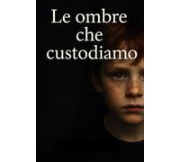 Le ombre che custodiamo: Silenzi, segreti e ferite che non si cancellano