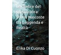 Le Ombre del Chupacabra: Storie Nascoste tra Leggenda e Realtà (I misteri e le strane creature nel mondo e tanto altro)
