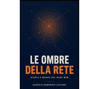 Le ombre della rete: Storia e mondo del Dark Web