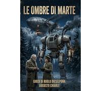 Le Ombre di Marte - il gioco di ruolo: GDR Steampunk / Dieselpunk completo di scenari dettagliati