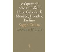 Le Opere dei Maestri Italiani Nelle Gallerie di Monaco, Dresda e Berlino: Saggio Critico
