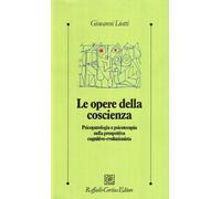 Le opere della coscienza. Psicopatologia e psicoterapia nella prospettiva cognitivo-evoluzionista (Psicologia clinica e psicoterapia)