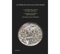 LE OPERE DI GAIO SALLUSTIO CRISPO: LA CONGIURA DI CATILINA - LA GUERRA GIUGURTINA - I FRAMMENTI DELL’HISTORIAE
