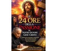LE ORE DELLA PASSIONE DI NOSTRO SIGNORE GESU' CRISTO DI LUISA PICCARRETA FORMATO TASCABILE: LUISA PICCARRETA E L'OROLOGIO DELLA PASSIONE FORMATO TASCABILE