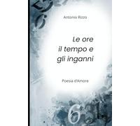 Le ore, il tempo e gli inganni: Poesia dell'Amore