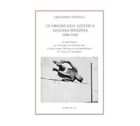 Le origini dell’atletica leggera spezzina 1890-1945. In appendice: la vittoria di Stefano Mei a Stoccarda ’86 nella testimonianza di «Chicco» Leporati