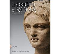 Le origini di Roma. Storia dell'arte romana. Ediz. a colori (Illustrati. Arte mondo)