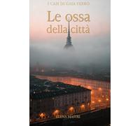 Le Ossa della Città (I casi di Gaia Ferro): Una donna scomparsa. Un cold case mai risolto. La prima indagine di Gaia Ferro.