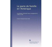 Le pacte de famille et l?Amérique: la politique coloniale franco-espagnole de 1760 à 1792