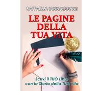 Le Pagine della Tua Vita: Come Scrivere il TUO Libro con la Storia della TUA Vita & Come Creare un’AUTOBIOGRAFIA in Sole 4 Settimane (… anche se non hai mai scritto una sola parola)