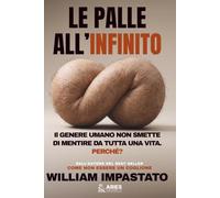 Le Palle all'Infinito: Il genere umano non smette di mentire da tutta una vita. Perché?