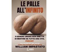 Le Palle all'Infinito: Il genere umano non smette di mentire da tutta una vita. Perché?