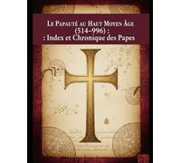 Le Papauté au Haut Moyen Âge (514-996) : Index et Chronique des Papes