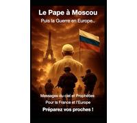 Le Pape à Moscou, puis la Guerre en Europe. Avertissements de la vierge Marie à: La Salette, Fatima, Garabandal et Akita ; Et à Marie Julie Jahenny, ... ciel et Prophéties pour la France et le Monde