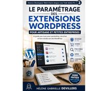Le paramétrage des extensions WordPress pour artisans et petites entreprises: Le guide pas à pas pour paramétrer, sécuriser et faire vendre son site ... Web & Game designer avec Trade Sphère Pro)
