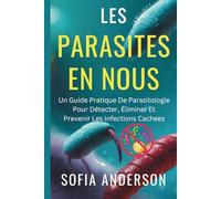 Le Parasites À l'intérieur de nous: Un guide pratique de parasitologie pour Détecter, nettoyer et prévenir Infections cachées (A Parasite Free Living)