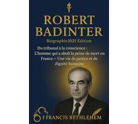 LE PARCOURS BIOGRAPHIQUE DE ROBERT BADINTER: Du tribunal à la conscience : l'homme qui a mis fin à la peine de mort en France :Une vie de justice et de dignité humaine