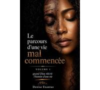 Le parcours d'une vie mal commencée: Quand DIEU réécrit l'histoire d'une vie